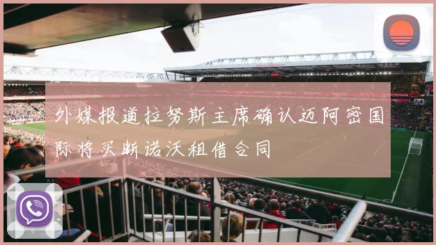 外媒报道拉努斯主席确认迈阿密国际将买断诺沃租借合同