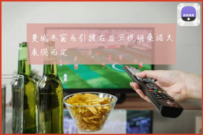 曼城冬窗或引援右后卫视胡桑诺夫表现而定