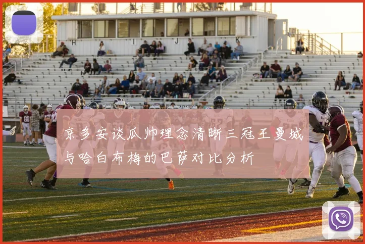 京多安谈瓜帅理念清晰三冠王曼城与哈白布梅的巴萨对比分析
