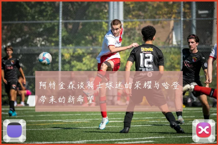 阿特金森谈骑士球迷的荣耀与哈登带来的新希望