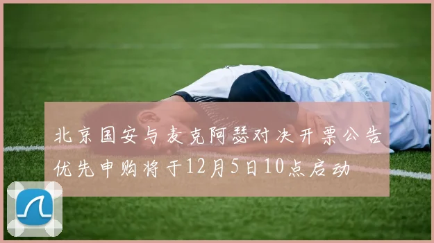 北京国安与麦克阿瑟对决开票公告优先申购将于12月5日10点启动