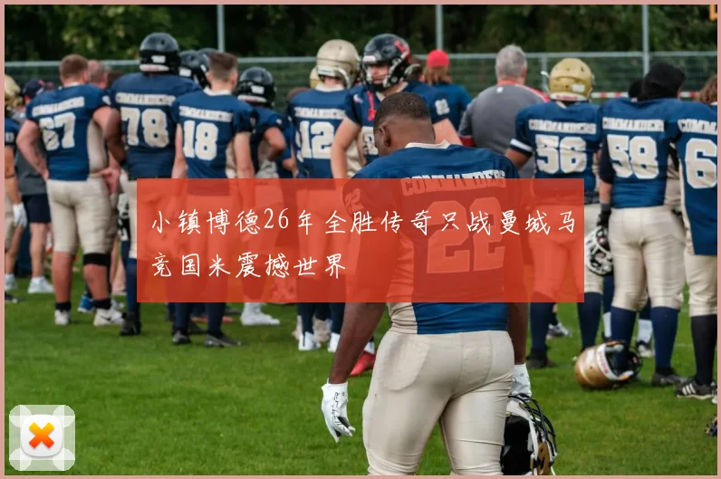 小镇博德26年全胜传奇只战曼城马竞国米震撼世界