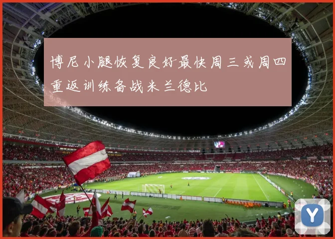 博尼小腿恢复良好最快周三或周四重返训练备战米兰德比